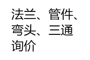 求购法兰、管件、弯头、三通询价