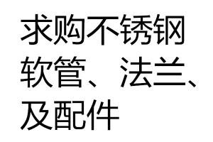 求购不锈钢软管、法兰、配件